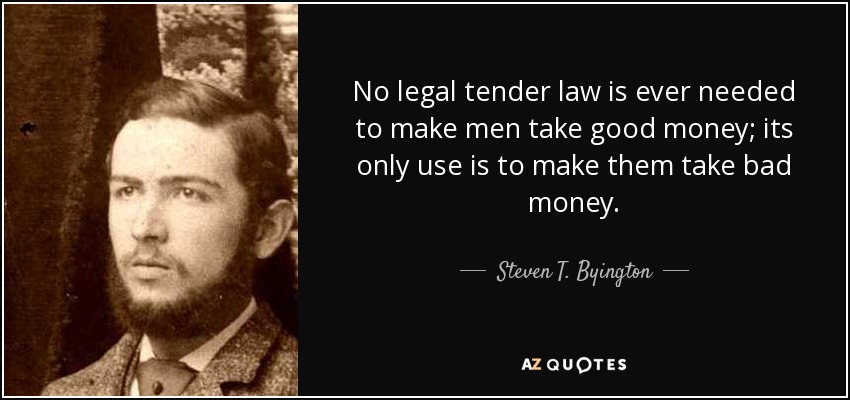 Steven T. Byington quote: No legal tender law is ever needed to make men...