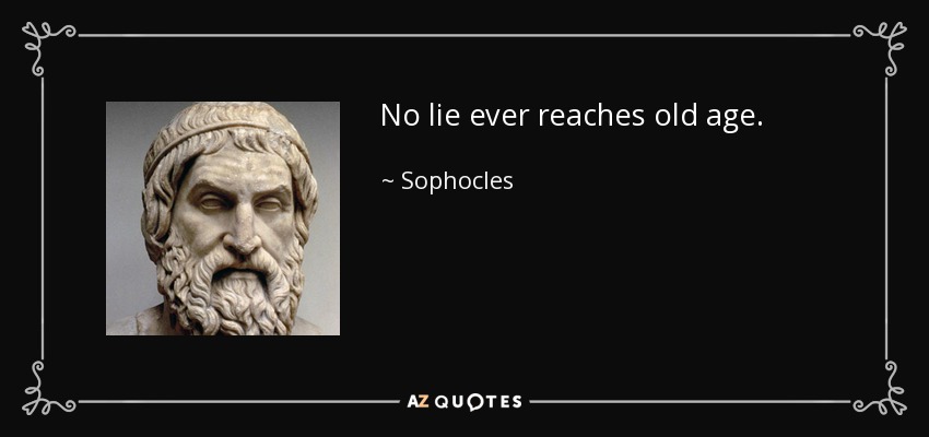 No lie ever reaches old age. - Sophocles
