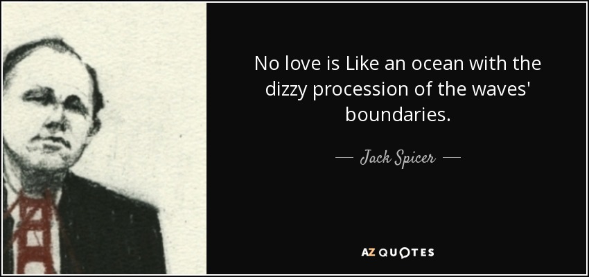 No love is Like an ocean with the dizzy procession of the waves' boundaries. - Jack Spicer