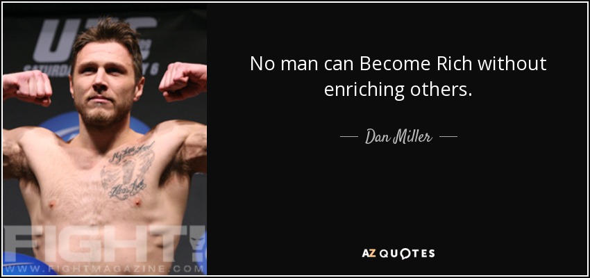 No man can Become Rich without enriching others. - Dan Miller