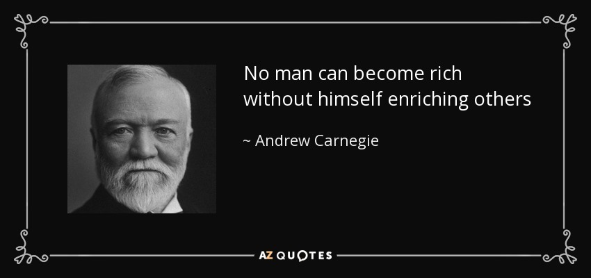No man can become rich without himself enriching others - Andrew Carnegie