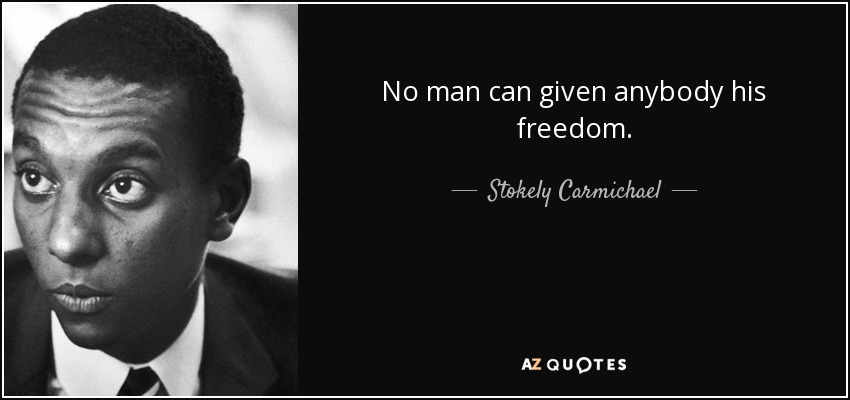 No man can given anybody his freedom. - Stokely Carmichael