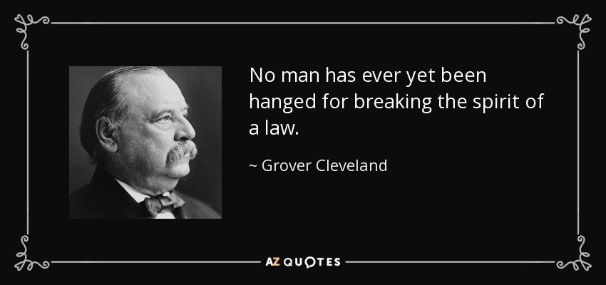 No man has ever yet been hanged for breaking the spirit of a law. - Grover Cleveland