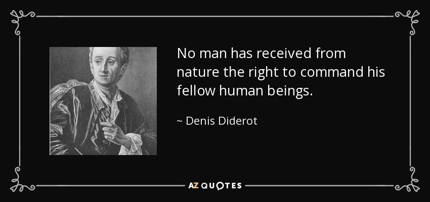 No man has received from nature the right to command his fellow human beings. - Denis Diderot