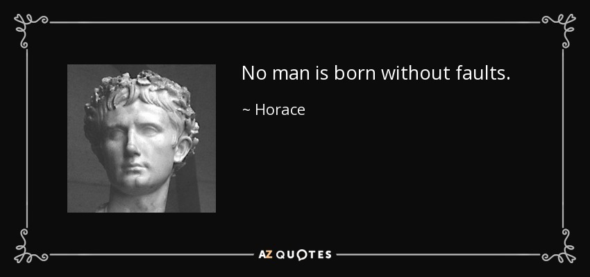 No man is born without faults. - Horace