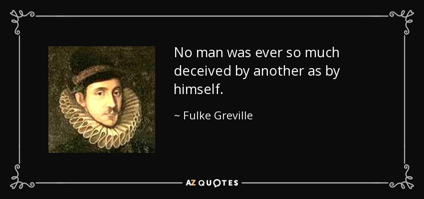 No man was ever so much deceived by another as by himself. - Fulke Greville, 1st Baron Brooke