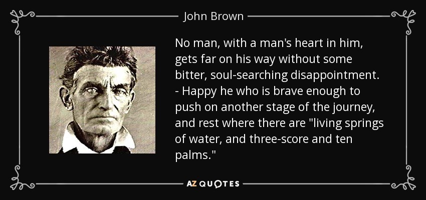 No man, with a man's heart in him, gets far on his way without some bitter, soul-searching disappointment. - Happy he who is brave enough to push on another stage of the journey, and rest where there are 