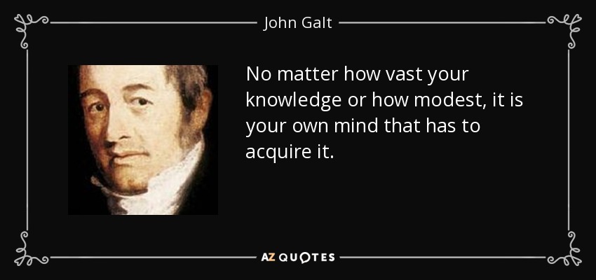 No matter how vast your knowledge or how modest, it is your own mind that has to acquire it. - John Galt