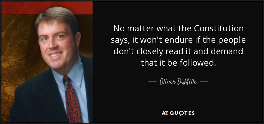 No matter what the Constitution says, it won't endure if the people don't closely read it and demand that it be followed. - Oliver DeMille