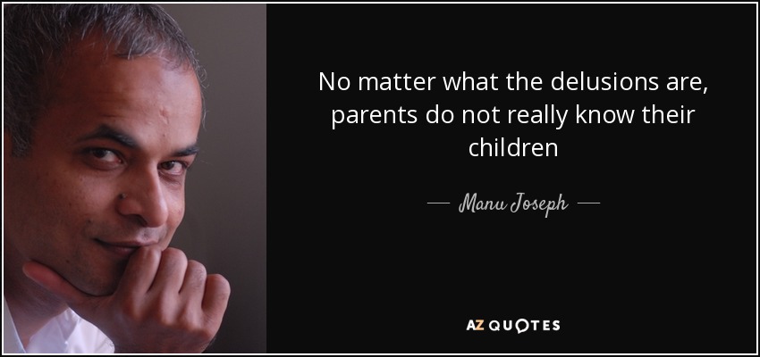 No matter what the delusions are, parents do not really know their children - Manu Joseph