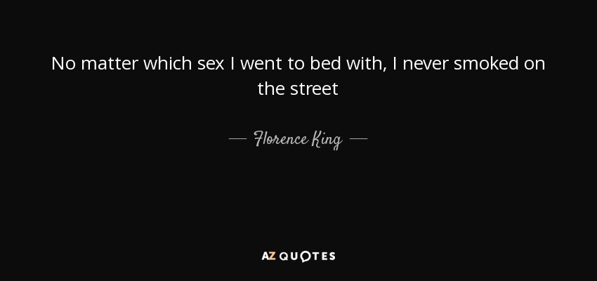 No matter which sex I went to bed with, I never smoked on the street - Florence King