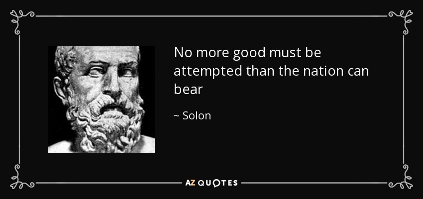 No more good must be attempted than the nation can bear - Solon