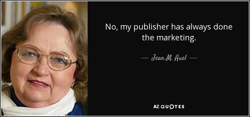 No, my publisher has always done the marketing. - Jean M. Auel