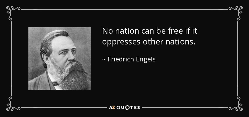 No nation can be free if it oppresses other nations. - Friedrich Engels