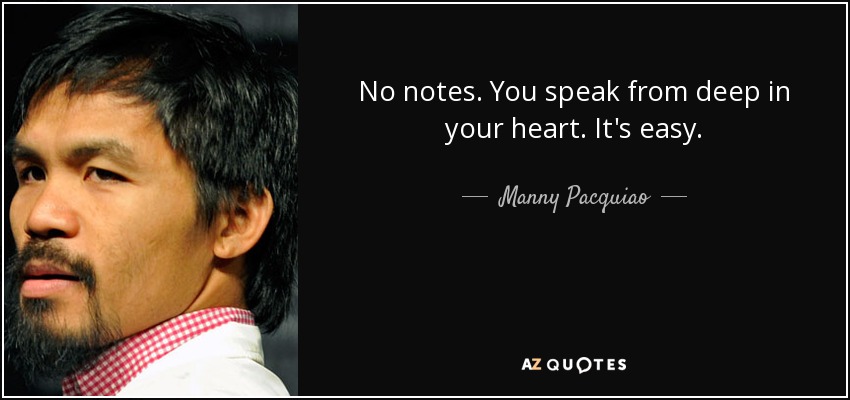 No notes. You speak from deep in your heart. It's easy. - Manny Pacquiao