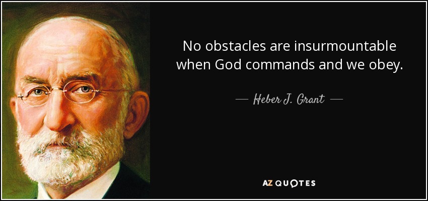 No obstacles are insurmountable when God commands and we obey. - Heber J. Grant