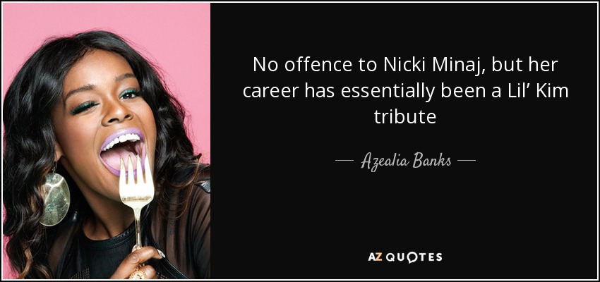 No offence to Nicki Minaj, but her career has essentially been a Lil’ Kim tribute - Azealia Banks