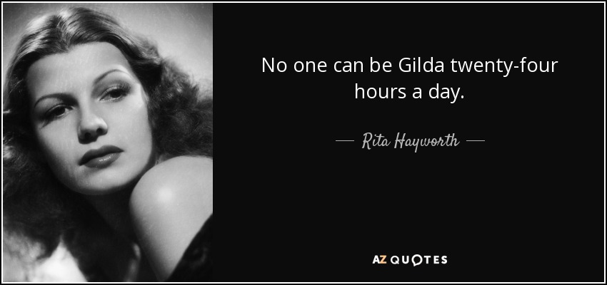 No one can be Gilda twenty-four hours a day. - Rita Hayworth