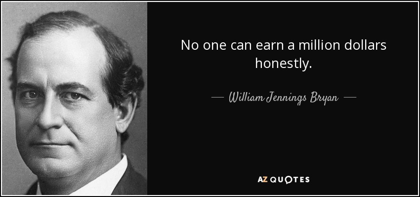 No one can earn a million dollars honestly. - William Jennings Bryan