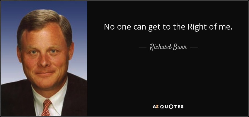 No one can get to the Right of me. - Richard Burr