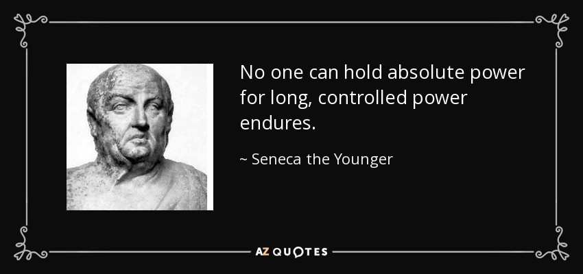 No one can hold absolute power for long, controlled power endures. - Seneca the Younger