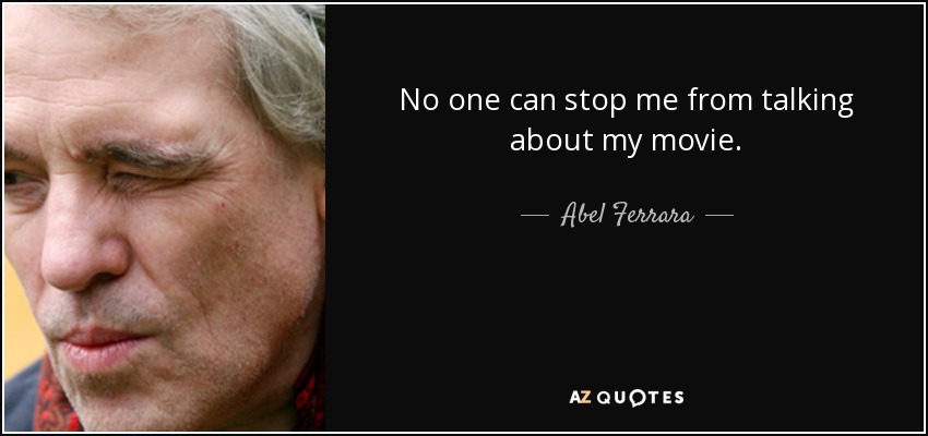 No one can stop me from talking about my movie. - Abel Ferrara