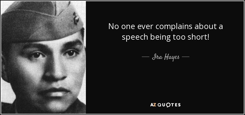 No one ever complains about a speech being too short! - Ira Hayes
