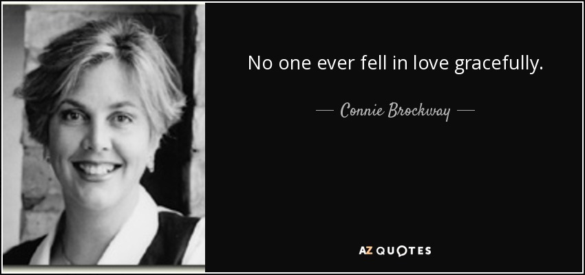 No one ever fell in love gracefully. - Connie Brockway