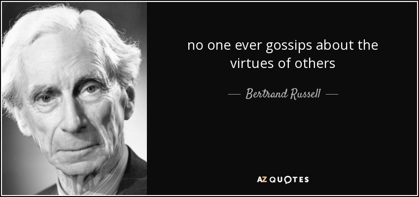 no one ever gossips about the virtues of others - Bertrand Russell