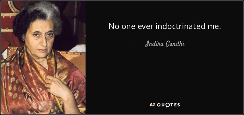 No one ever indoctrinated me. - Indira Gandhi