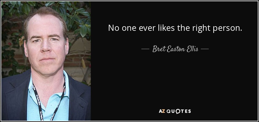 No one ever likes the right person. - Bret Easton Ellis