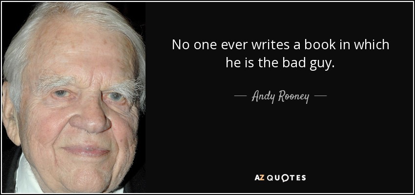 No one ever writes a book in which he is the bad guy. - Andy Rooney
