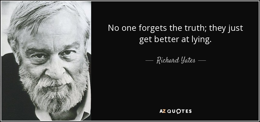 No one forgets the truth; they just get better at lying. - Richard Yates