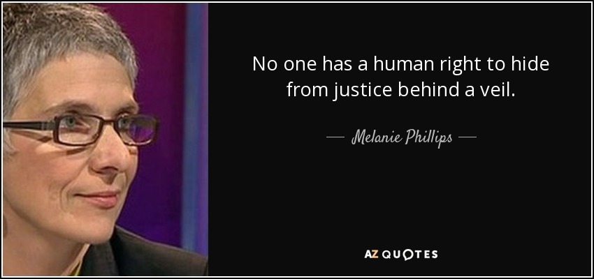 No one has a human right to hide from justice behind a veil. - Melanie Phillips