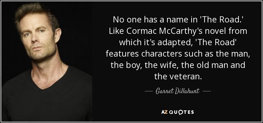 No one has a name in 'The Road.' Like Cormac McCarthy's novel from which it's adapted, 'The Road' features characters such as the man, the boy, the wife, the old man and the veteran. - Garret Dillahunt