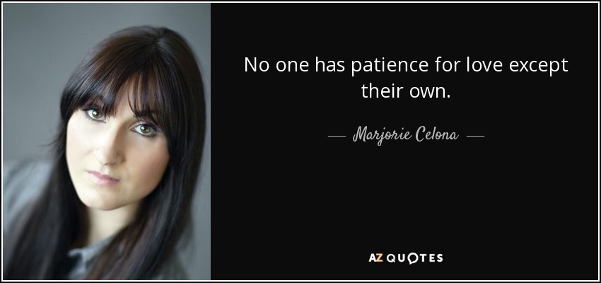 No one has patience for love except their own. - Marjorie Celona