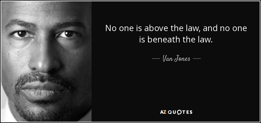 No one is above the law, and no one is beneath the law. - Van Jones