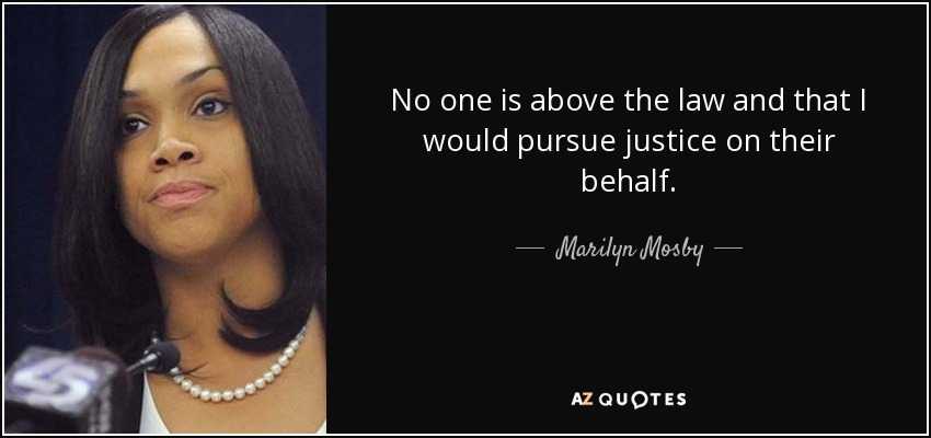 No one is above the law and that I would pursue justice on their behalf. - Marilyn Mosby