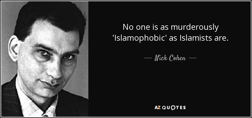No one is as murderously 'Islamophobic' as Islamists are. - Nick Cohen