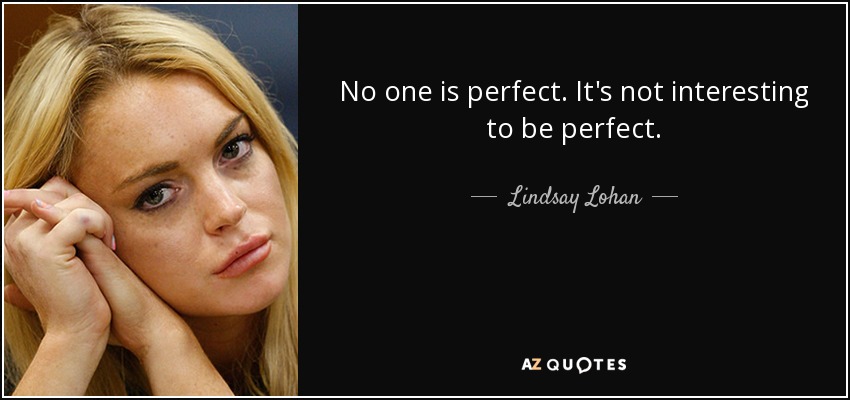 No one is perfect. It's not interesting to be perfect. - Lindsay Lohan