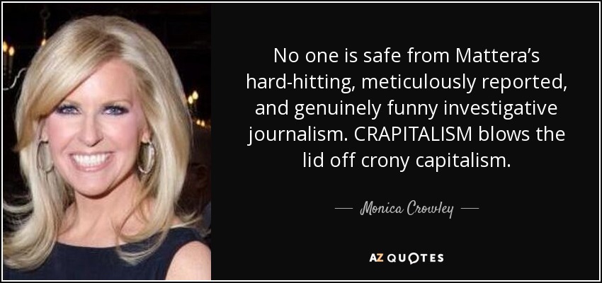 No one is safe from Mattera’s hard-hitting, meticulously reported, and genuinely funny investigative journalism. CRAPITALISM blows the lid off crony capitalism. - Monica Crowley