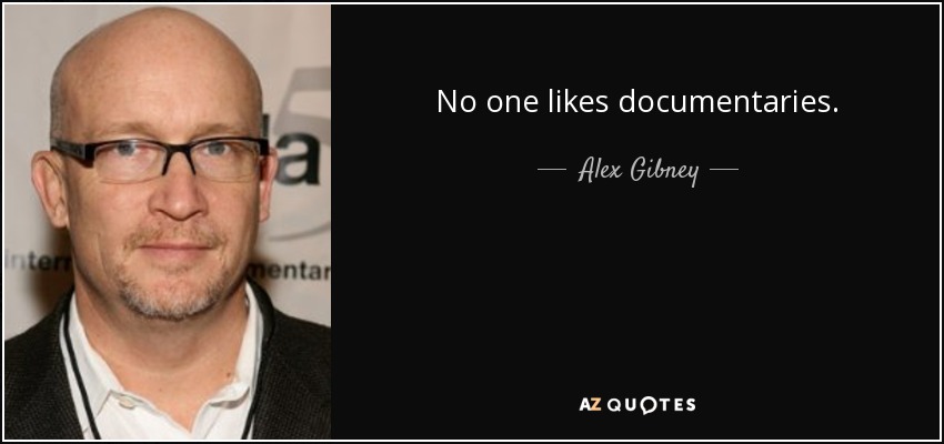 No one likes documentaries. - Alex Gibney