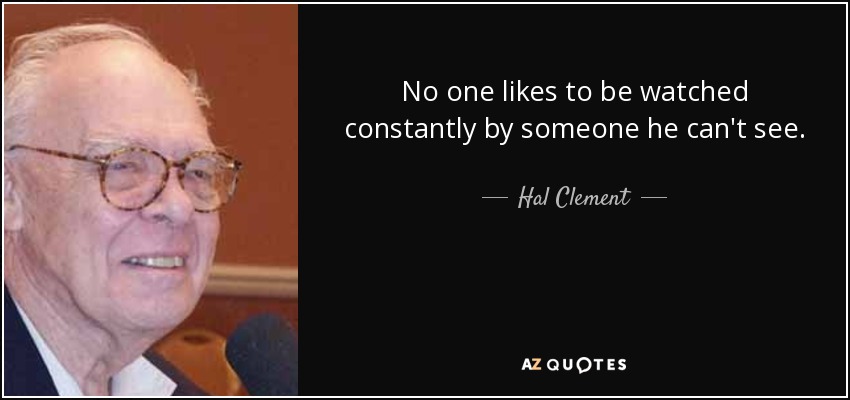 Hal Clement quote: No one likes to be watched constantly by someone he...