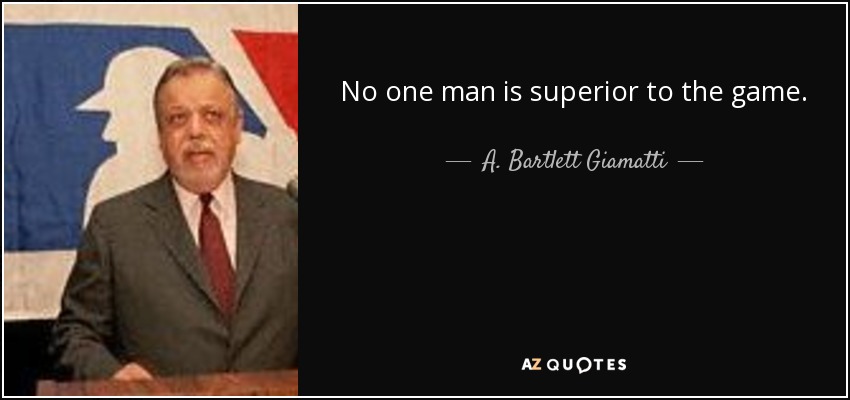 No one man is superior to the game. - A. Bartlett Giamatti