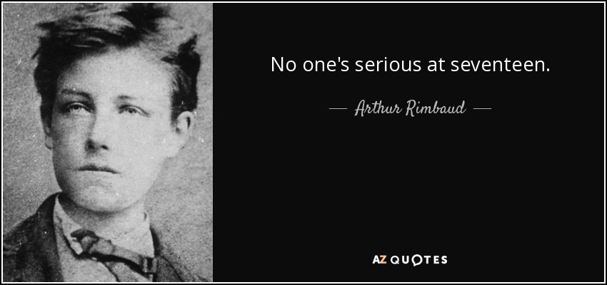 No one's serious at seventeen. - Arthur Rimbaud