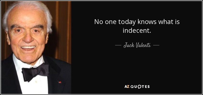 No one today knows what is indecent. - Jack Valenti