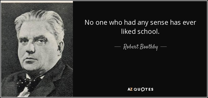 No one who had any sense has ever liked school. - Robert Boothby, Baron Boothby