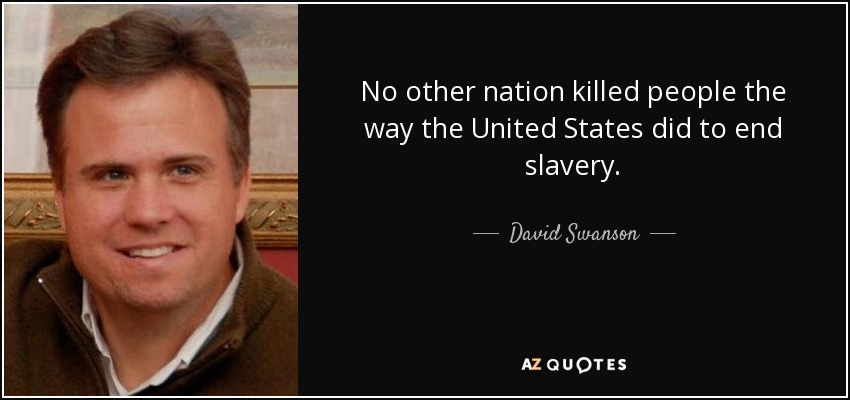 No other nation killed people the way the United States did to end slavery. - David Swanson