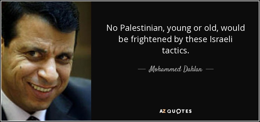 No Palestinian, young or old, would be frightened by these Israeli tactics. - Mohammed Dahlan