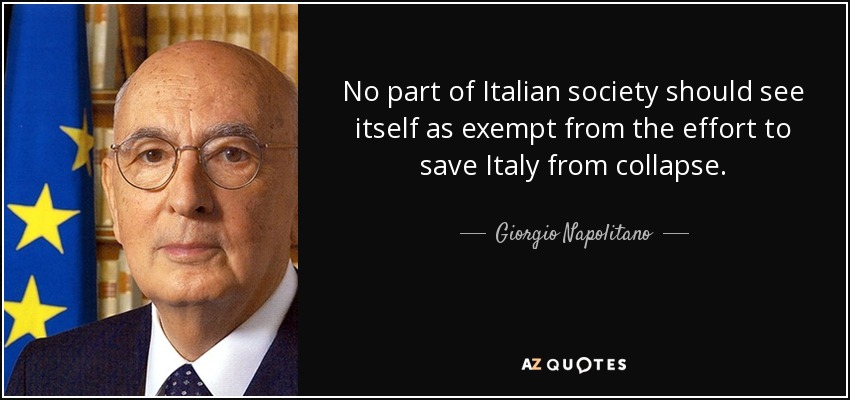 No part of Italian society should see itself as exempt from the effort to save Italy from collapse. - Giorgio Napolitano